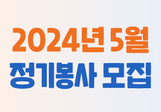  [봉사] 5월 정기 봉사로 함께할 '더 나은 봉사단'을 모집합니다!